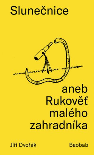 SLUNEČNICE ANEB RUKOVĚŤ MALÉHO ZAHRADNÍKA SLUNEČNICE ANEB RUKOVĚŤ MALÉHO ZAHRADNÍKA