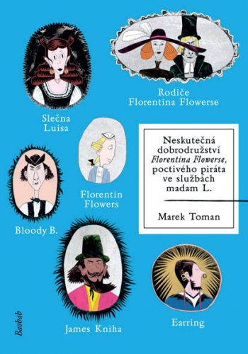 NESKUTEČNÁ DOBRODRUŽSTVÍ FLORENTINA FLOWERSE, POCTIVÉHO PIRÁTA VE SLUŽBÁCH MADAM L. NESKUTEČNÁ DOBRODRUŽSTVÍ FLORENTINA FLOWERSE, POCTIVÉHO PIRÁTA VE SLUŽBÁCH MADAM L.