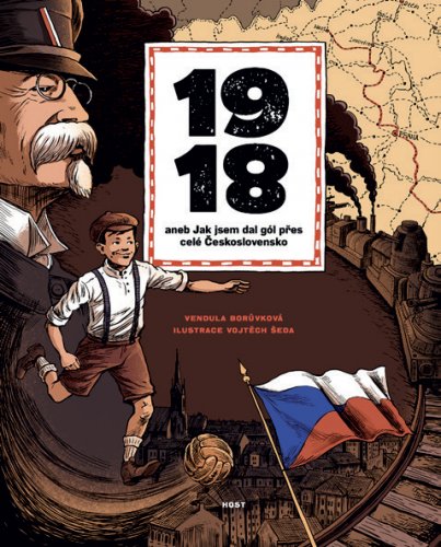 1918 ANEB JAK JSEM DAL GÓL PŘES CELÉ ČESKOSLOVENSKO 1918 ANEB JAK JSEM DAL GÓL PŘES CELÉ ČESKOSLOVENSKO
